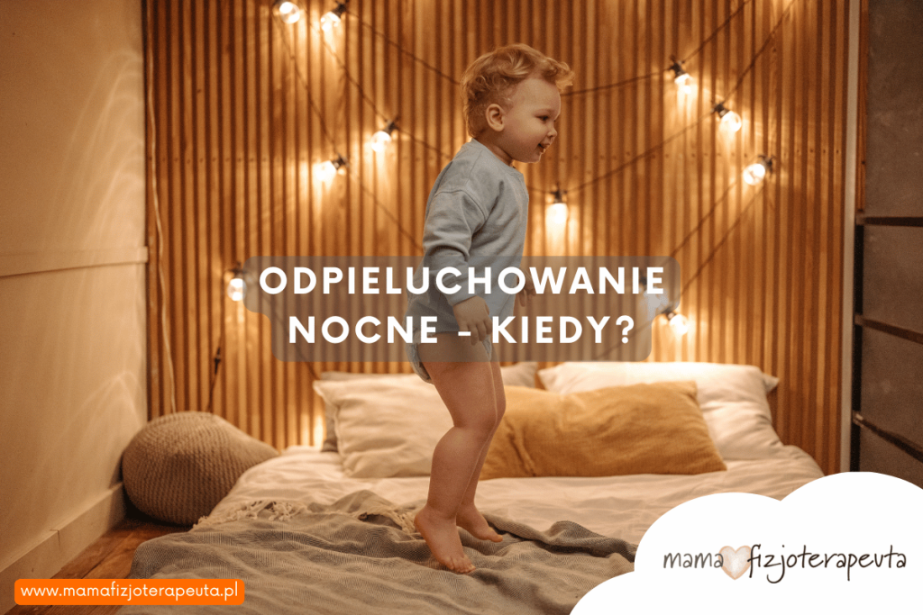Dziecko w trakcie odpieluchowania. Nocne odpieluchowanie dziecka. Jak i kiedy odpieluchować dziecko. Odpieluchowanie 2 latka. Jak szybko odpieluchować dziecko w nocy. Mama Fizjoterapeuta